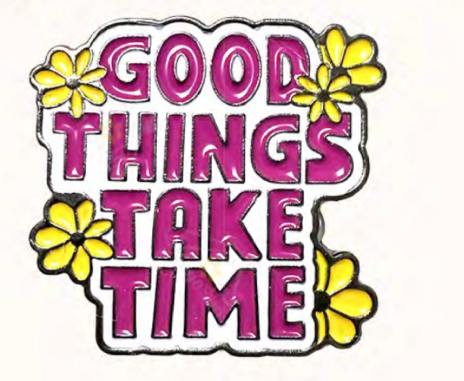 Good things take time Badge